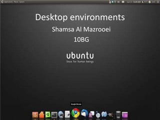Desktop environments
Shamsa Al Mazrooei
10BG
 