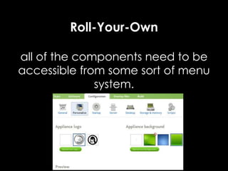Roll-Your-Own
all of the components need to be
accessible from some sort of menu
system.
 