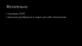 Желательно
• понимать ООП
• желание разобраться в новых для себя технологиях
 