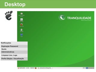 Desktop




Notificações

Expiração Password
Quota
Administrativas
Limpeza Lixo, Logs
Perfis Edição / Visualização
 
