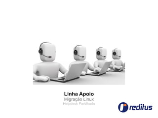 Linha Apoio
Migração Linux
Helpdesk Partilhado
 