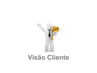 Visão Cliente
 