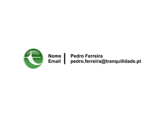 Nome    Pedro Ferreira
Email   pedro.ferreira@tranquilidade.pt
 