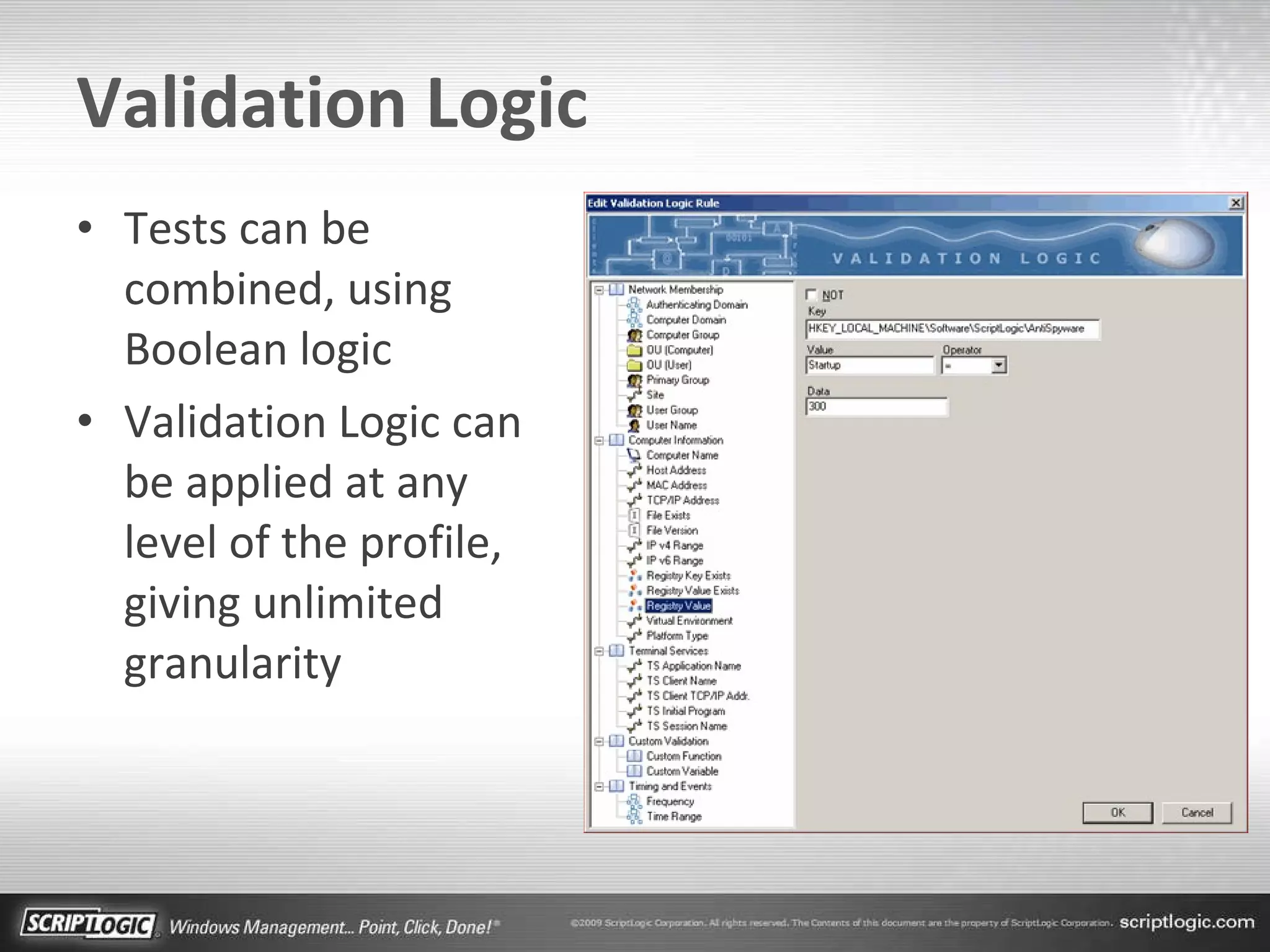 Validation Logic Tests can be combined, using Boolean logic Validation Logic can be applied at any level of the profile, giving unlimited granularity 