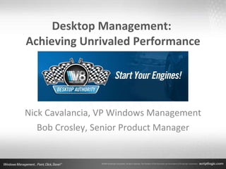 Desktop Management:  Achieving Unrivaled Performance Nick Cavalancia, VP Windows Management Bob Crosley, Senior Product Manager 