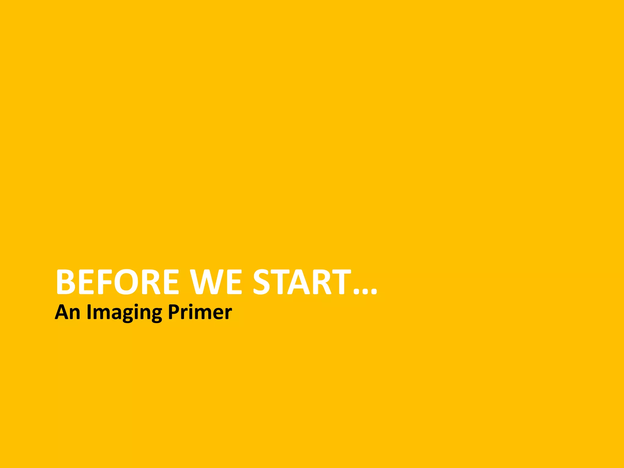 An Imaging PrimerBefore we start…