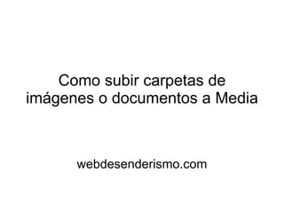 Como subir carpetas de imágenes o documentos a Media webdesenderismo.com 