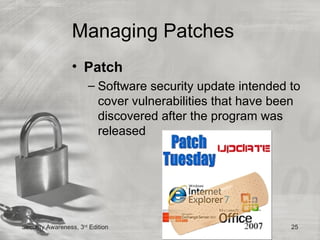 Managing Patches
                 • Patch
                       – Software security update intended to
                         cover vulnerabilities that have been
                         discovered after the program was
                         released




Security Awareness, 3rd Edition                            25
 
