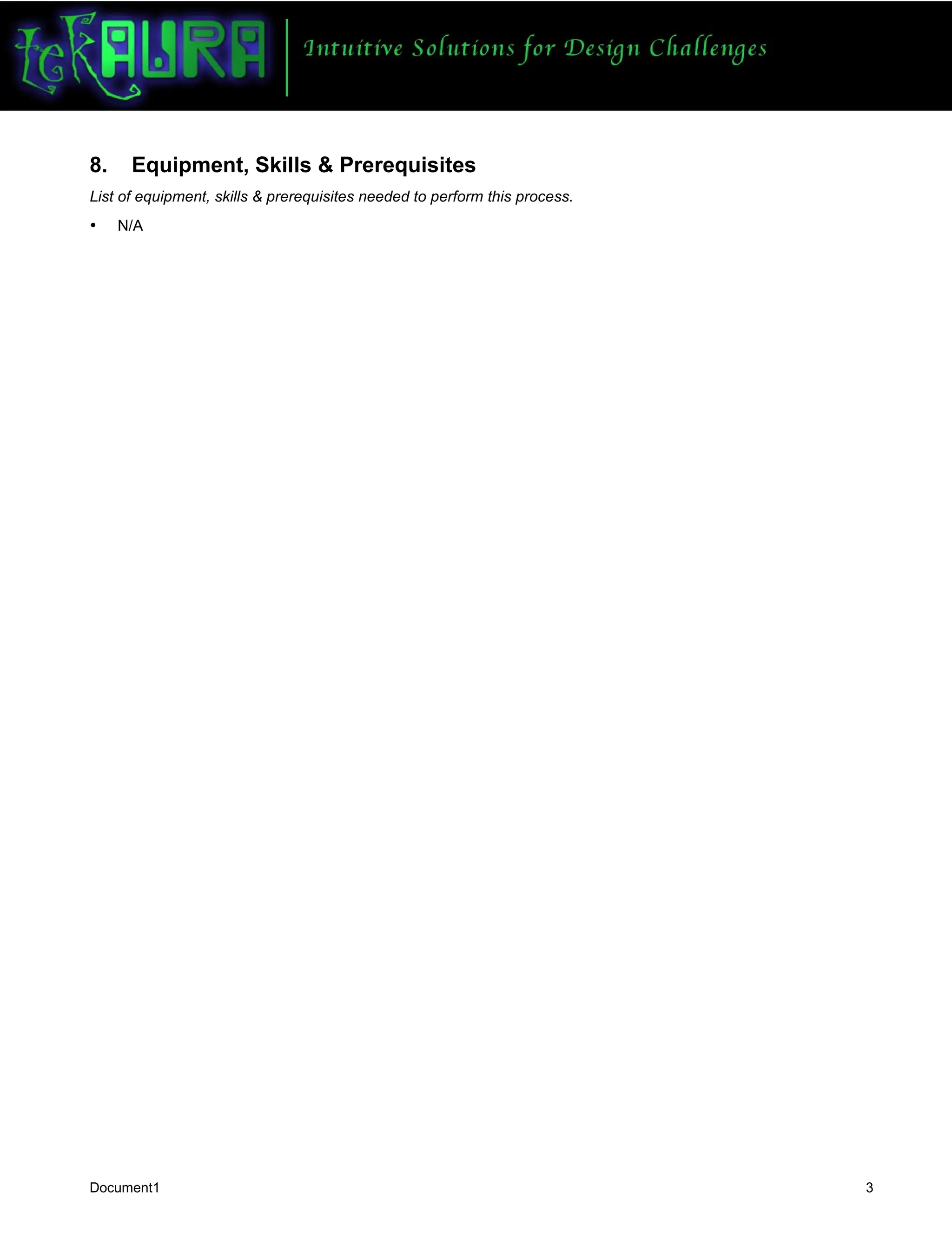 Document1 3
8. Equipment, Skills & Prerequisites
List of equipment, skills & prerequisites needed to perform this process.
• N/A
 