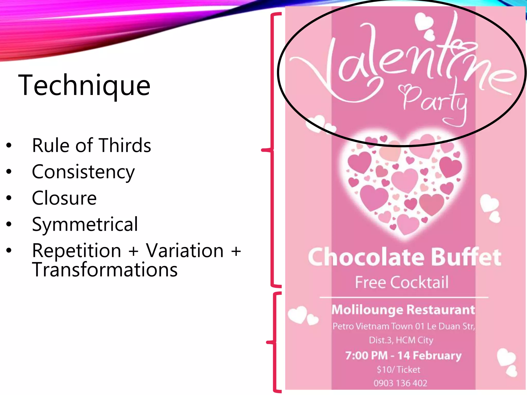• Rule of Thirds
• Consistency
• Closure
• Symmetrical
• Repetition + Variation +
Transformations
Technique
 