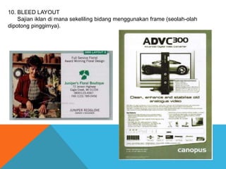 10. BLEED LAYOUT
Sajian iklan di mana sekeliling bidang menggunakan frame (seolah-olah
dipotong pinggirnya).
 