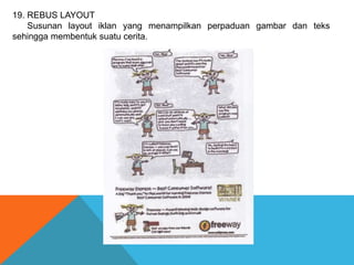 19. REBUS LAYOUT
Susunan layout iklan yang menampilkan perpaduan gambar dan teks
sehingga membentuk suatu cerita.
 