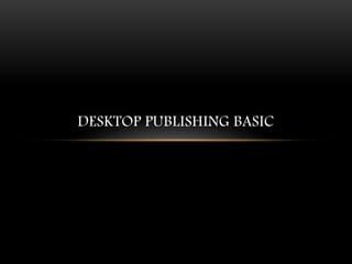 DESKTOP PUBLISHING BASIC
 