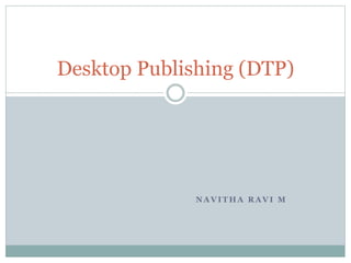 N A V I T H A R A V I M
Desktop Publishing (DTP)
 