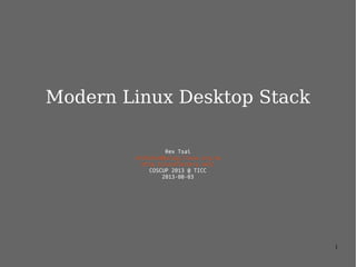 1
Modern Linux Desktop Stack
Rex Tsai
chihchun@kalug.linux.org.tw
http://nutsfactory.net/
COSCUP 2013 @ TICC
2013-08-03
 