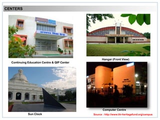 CENTERS
Continuing Education Centre & QIP Center
Computer Centre
Source : http://www.iitr-heritagefund.org/campus
Hangar (Front View)
Sun Clock
 