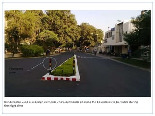 Dividers also used as a design elements , florescent posts all along the boundaries to be visible during
the night time
Florescent
posts
 