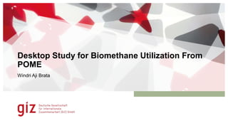 Desktop Study for Biomethane Utilization From
POME
Windri Aji Brata
 