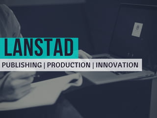 LANSTAD
PUBLISHING | PRODUCTION | INNOVATION
 