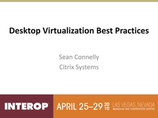 Desktop Virtualization Best Practices

             Sean Connelly
             Citrix Systems
 