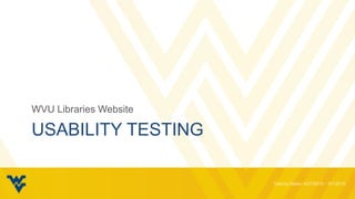 USABILITY TESTING
WVU Libraries Website
 