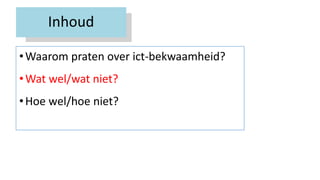 Inhoud
•Waarom praten over ict-bekwaamheid?
•Wat wel/wat niet?
•Hoe wel/hoe niet?
 