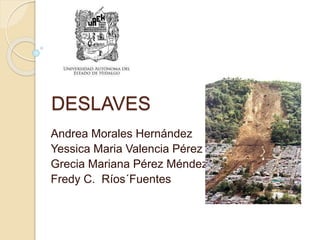 DESLAVES
Andrea Morales Hernández
Yessica Maria Valencia Pérez
Grecia Mariana Pérez Méndez
Fredy C. Ríos´Fuentes
 