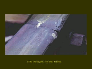 Fecho total de junta, com sinais de rotura.   