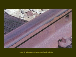 Mesa de rolamento com roturas do bordo inferior 