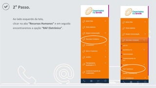 2° Passo.
Ao lado esquerdo da tela,
clicar na aba “Recursos Humanos” e em seguida
encontraremos a opção “RAF Eletrônica”.
 