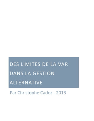 DES LIMITES DE LA VAR
DANS LA GESTION
ALTERNATIVE
Par Christophe Cadoz - 2013
 