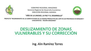 DESLIZAMIENTO DE ZONAS
VULNERABLES Y SU CORRECCIÓN
Ing. Alin Ramírez Torres
 