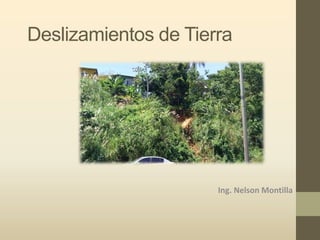 Deslizamientos de Tierra
Ing. Nelson Montilla
 
