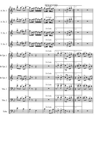 &
&
&
&
&
&
&
?
?
?
#
#
bb
bb
bb
..
..
..
..
..
..
..
..
..
..
A. Sx. 1
A. Sx. 2
T. Sx. 1
T. Sx. 2
Bb Tpt. 1
Bb Tpt. 2
Bb Tpt. 3
Tbn. 1
Tbn. 2
Tuba
17 œ> œ œ œ>
œ> œN œ œ>
œ> œ œ# œ>
œ> œ œ# œ>
17
œ> œ œ œ>
œ> œ œ œ>
œ
>
œ œ# œ
>
œ> œ œ œ>
œ> œ œ œ>
œ œ
œ œ œ œ œ œ œ
œ œ œ œ œ œ œ
œ œ œ œ œ œ œ
œ œ œ œ œ œ œ
J
œ
‰ Œ
J
œ ‰ Œ
j
œ ‰ Œ
J
œ
‰ Œ
J
œ
‰ Œ
œ œ
To Coda
œ œœ œ œœ.
To Coda
œ œœ œ œœ.
To Coda
œ œœ œ œœ.
To Coda
œ œœ œ œœ.
To Coda
∑
To Coda
∑
To Coda
∑
To Coda
∑
To Coda
∑
To Coda
œ œ œ
1
∑
1
∑
1
∑
1
∑
1
‰
œ>
J
œ>
1
‰ œ>
J
œ>
1
‰ œ>
J
œ>
1
‰
œ>
J
œ>
1
‰
œ>
J
œ>
1
‰ œ>
J
œ>
‰ J
œ> œ> œ>
‰ J
œ> œ> œ>
‰ j
œ
>
œ> œ>
‰ j
œ
>
œ> œ>
œ
œ
> œ> œ>
œ
œ
> œ> œ>
œ œ
>
œ> œ>
œ
œ> œ> œ>
œ
œ> œ> œ>
J
œ ‰ Œ
2
∑
2
∑
2
∑
2
∑
2
Œ œ#> œ
2
Œ œ#> œ
2
Œ œ
> œ
2
Œ
œn> œ
2
Œ
œ#> œ
2
∑
∑
∑
∑
∑
œ#> œ œ#> œ
œ#> œ œ
> œ
œ
> œ œ#
>
œ
œn> œ œ#> œ
œ#> œ œ> œ
∑
4
DESLIZANDO
 