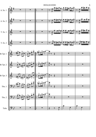 &
&
&
&
&
&
&
?
?
?
#
#
bb
bb
bb
..
..
..
..
..
..
..
..
..
..
A. Sx. 1
A. Sx. 2
T. Sx. 1
T. Sx. 2
Bb Tpt. 1
Bb Tpt. 2
Bb Tpt. 3
Tbn. 1
Tbn. 2
Tuba
24
∑
∑
∑
∑
24
œ#> œ œ
> œ
œ
> œ œ#
>
œ
œ#
>
œ œ#>
œ
œ#> œ œ> œ
œ> œ œn> œ
∑
∑
∑
∑
∑
œ
> œ œ> œ>
œ#
>
œ œ> œ>
œ#>
œ œ
>
œ
>
œ> œ œ> œ>
œn> œ œ> œ>
∑
∑
∑
∑
∑
œ#> œ œ œ
œ> œ œ œ
œ
>
œ œ œ
œn> œ œ œ
œ> œ œ œ
∑
‰. R
œ œ œ# œ œ
‰.
R
œ œ œ# œ œ
‰.
R
œ œ œ œ œ
‰. r
œ œ œ# œ œ
J
œ
‰ Œ
J
œ
‰ Œ
J
œ ‰ Œ
J
œ
‰ Œ
J
œ
‰ Œ
Œ ‰ J
œ
œ œ œ# œ œ œ.
œ œ œ# œ œ œ.
œ œ œ œ œ œ.
œ œ œ# œ œ œ.
∑
∑
∑
∑
∑
œ œ
‰.
R
œ
œ œ# œ œ
‰.
R
œ œ œ œ œ
‰.
R
œ œ œ# œ œ
‰. r
œ
œ œ# œ œ
∑
∑
∑
∑
∑
œ œ
5DESLIZANDO
 