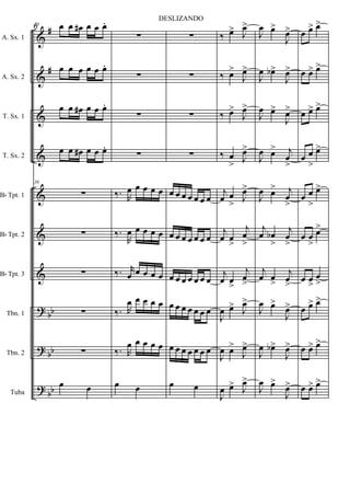 &
&
&
&
&
&
&
?
?
?
#
#
bb
bb
bb
A. Sx. 1
A. Sx. 2
T. Sx. 1
T. Sx. 2
Bb Tpt. 1
Bb Tpt. 2
Bb Tpt. 3
Tbn. 1
Tbn. 2
Tuba
30 œ œ œ# œ œ œ.
œ œ œ œ œ œ.
œ œ œ# œ œ œ.
œ œ œ# œ œ œ.
30
∑
∑
∑
∑
∑
œ œ
∑
∑
∑
∑
‰. R
œ œ œ œ œ
‰.
R
œ œ œ œ œ
‰. r
œ œ œ œ œ
‰. R
œ œ œ œ œ
‰. R
œ œ œ œ œ
œ œ
∑
∑
∑
∑
œ œ œ œ œ œ œ
œ œ œ œ œ œ œ
œ œ œ œ œ œ œ
œ œ œ œ œ œ œ
œ œ œ œ œ œ œ
œ œ
‰ œ> J
œ>
‰ œ>
J
œ>
‰ œ>
J
œ>
‰ œ
> J
œ>
j
œ œ
> J
œ>
j
œ œ
>
j
œ
>
j
œ œ>
j
œ
>
J
œ œ> J
œ>
J
œ œ>
J
œ>
J
œ œ> J
œ>
J
œ œ>
J
œ>
J
œ œb>
J
œ>
J
œ œ>
J
œ>
J
œ œ> j
œ
>
J
œ œ> j
œ
>
j
œ œb
>
j
œ
>
j
œ œ
>
j
œ
>
J
œ œ>
J
œ>
J
œ œb>
J
œ>
J
œ œ>
J
œ>
œ œ> œ>
œ œ> œ>
œ œ> œ>
œ œ
>
œ>
œ œ
>
œ>
œ œ
>
œ>
œ œ
>
œ
>
œ œ> œ>
œ œ> œ>
œ œ> œ>
6
DESLIZANDO
 