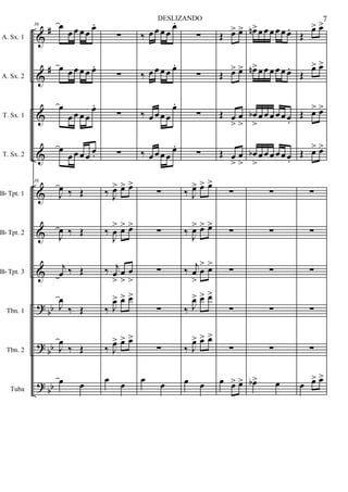 &
&
&
&
&
&
&
?
?
?
#
#
bb
bb
bb
A. Sx. 1
A. Sx. 2
T. Sx. 1
T. Sx. 2
Bb Tpt. 1
Bb Tpt. 2
Bb Tpt. 3
Tbn. 1
Tbn. 2
Tuba
36 œ
œ œ œ œ œ.
œ œ œ œ œ œ.
œ
œ œ œ œ
œ.
œ
œ œ œ œ œ.
36
J
œ ‰ Œ
J
œ ‰ Œ
j
œ ‰ Œ
J
œ
‰ Œ
J
œ
‰ Œ
œ œ
∑
∑
∑
∑
‰ J
œ> œ> œ>
‰
J
œ
> œ> œ>
‰ j
œ
>
œ
>
œ
>
‰ J
œ> œ> œ>
‰ J
œ> œ> œ>
œ œ
‰ œ œ œ œ
œ.
‰ œ œ œ œ œ.
‰ œ œ œ œ
œ.
‰ œ œ œ œ
œ.
∑
∑
∑
∑
∑
œ œ
∑
∑
∑
∑
‰ J
œ> œ> œ>
‰ J
œ> œ> œ>
‰
j
œ
>
œ
> œ>
‰ J
œ> œ> œ>
‰ J
œ> œ> œ>
œ œ
Œ œ> œ>
Œ œ> œ>
Œ œ
>
œ
>
Œ œ
>
œ
>
∑
∑
∑
∑
∑
œ œ> œ>
œn>œ œ œ œ œ œ.
œn>œ œ œ œ œ œ.
œb
>
œ œ œ œ œ œ.
œb
>
œ œ œ œ œ œ.
∑
∑
∑
∑
∑
œb> œ
Œ
œ> œ>
Œ
œ> œ>
Œ œ> œ>
Œ œ> œ>
∑
∑
∑
∑
∑
œ œ> œ>
7DESLIZANDO
 