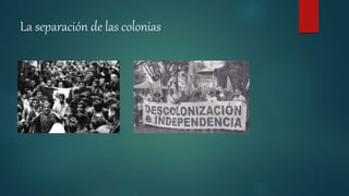 La separación de las colonias
 