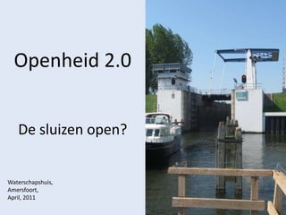 Openheid 2.0 De sluizen open? Waterschapshuis,  Amersfoort, April, 2011 