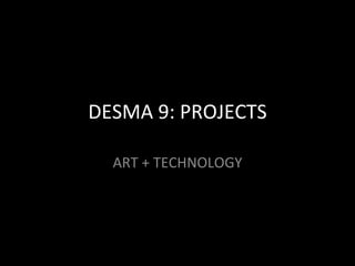 DESMA 9: PROJECTS ART + TECHNOLOGY 
