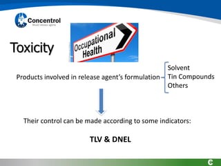 Toxicity
Products involved in release agent’s formulation
Solvent
Tin Compounds
Others
Their control can be made according to some indicators:
TLV & DNEL
 