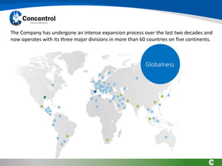 The Company has undergone an intense expansion process over the last two decades and
now operates with its three major divisions in more than 60 countries on five continents.
 