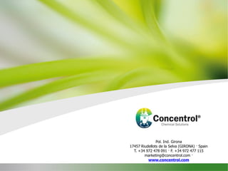 Pol. Ind. Girona
17457 Riudellots de la Selva (GIRONA) · Spain
T. +34 972 478 091 · F. +34 972 477 115
marketing@concentrol.com ·
www.concentrol.com
 