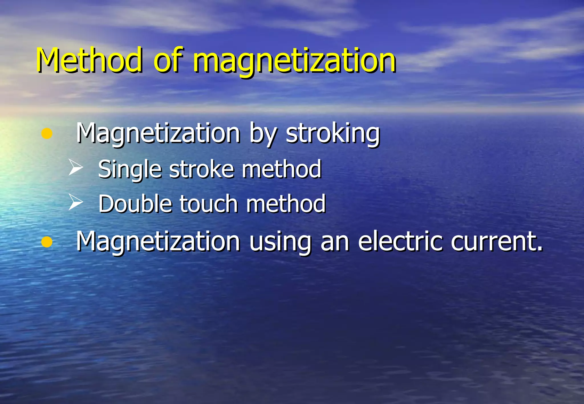 Method of magnetization

• Magnetization by stroking
   Single stroke method
   Double touch method
• Magnetization using an electric current.
 