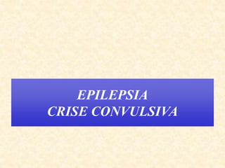 EPILEPSIA
CRISE CONVULSIVA
 