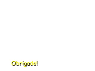 Obrigado!Obrigado!
 