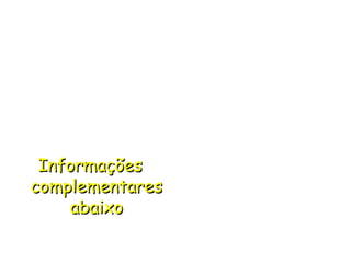InformaçõesInformações
complementarescomplementares
abaixoabaixo
 