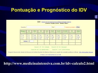 Pontuação e Prognóstico do IDV
http://www.medicinaintensiva.com.br/idv-calculo2.htmlhttp://www.medicinaintensiva.com.br/idv-calculo2.html
 