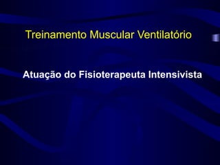Treinamento Muscular Ventilatório


Atuação do Fisioterapeuta Intensivista
 