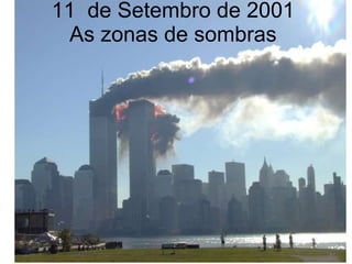 11  de Setembro de 2001 As zonas de sombras 